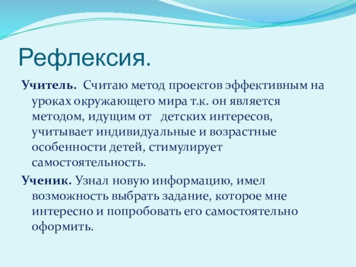 Рефлексия.Учитель. Считаю метод проектов эффективным на уроках окружающего мира т.к. он является