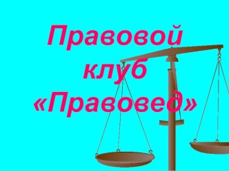 Презентация к проекту Правовой клуб Правовед