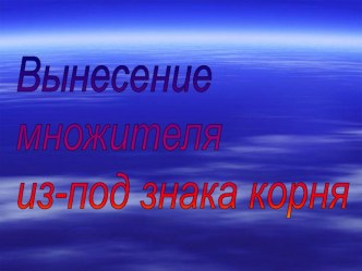 Презентация по алгебре на тему Вынесение множителя из-под знака корня