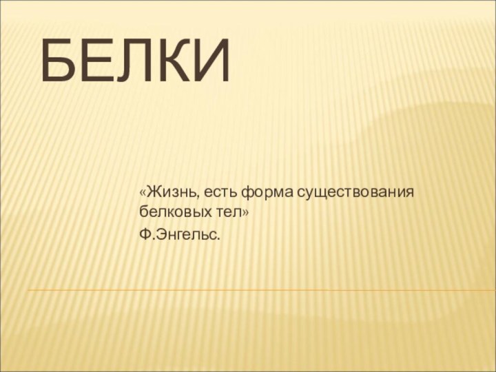 БЕЛКИ«Жизнь, есть форма существования белковых тел»Ф.Энгельс.