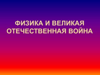 Презентация внеклассного мероприятия Физика и Великая Отечественная война