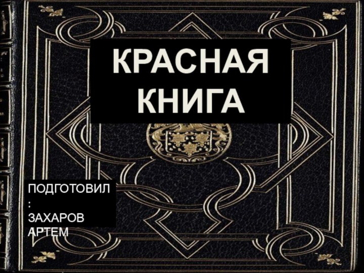 КРАСНАЯ КНИГАПОДГОТОВИЛ:ЗАХАРОВ АРТЕМ