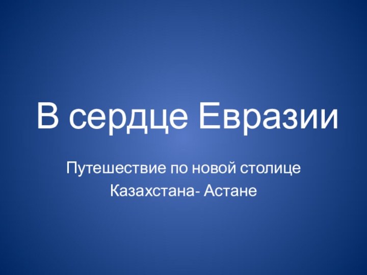 В сердце ЕвразииПутешествие по новой столицеКазахстана- Астане