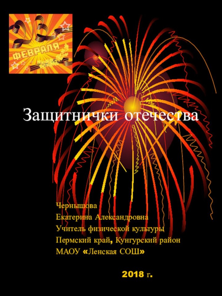 Защитнички отечестваЧернышова Екатерина АлександровнаУчитель физической культурыПермский край, Кунгурский район МАОУ «Ленская СОШ»2018 г.