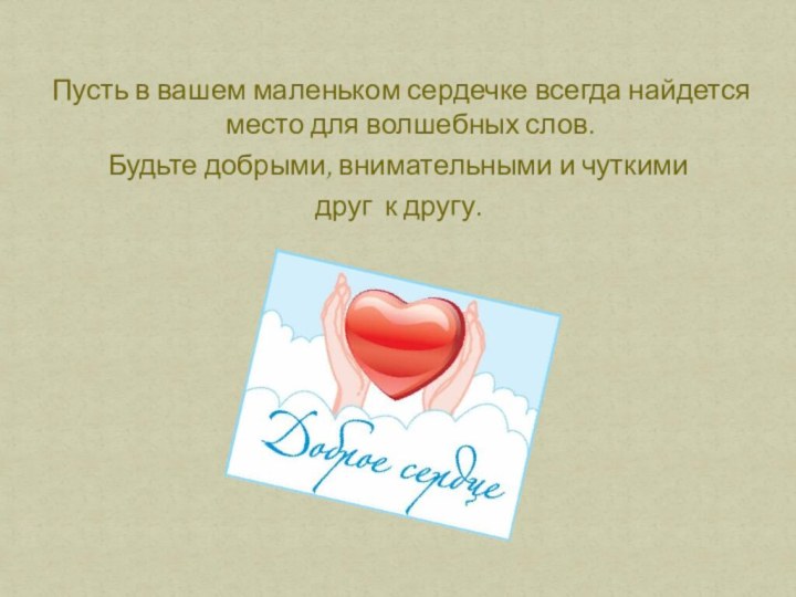 Пусть в вашем маленьком сердечке всегда найдется место для волшебных слов. Будьте