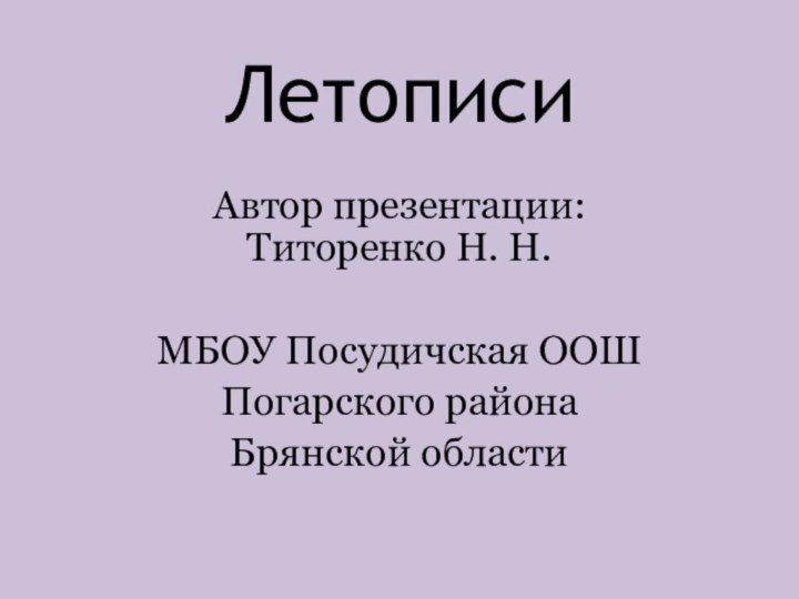 ЛетописиАвтор презентации: Титоренко Н. Н.МБОУ Посудичская ООШПогарского районаБрянской области