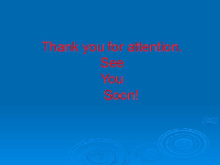 Thank you for attention. See  You    Soon!