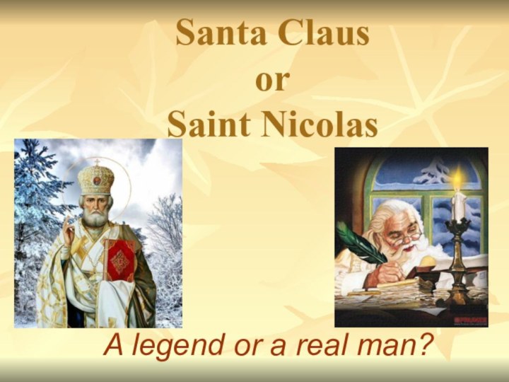 Santa Claus  or  Saint NicolasA legend or a real man?