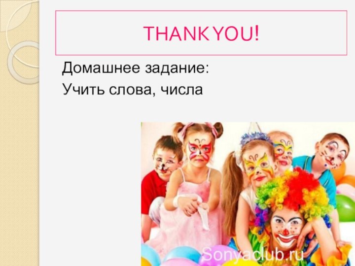 Домашнее задание:Учить слова, числаTHANK YOU!