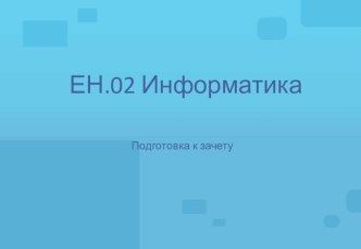 Подготовка к зачету по дисциплине ЕН.02 Информатика