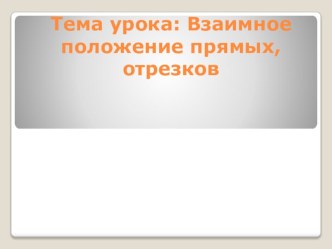 Тема урока: Взаимное положение прямых, отрезков. Презентация