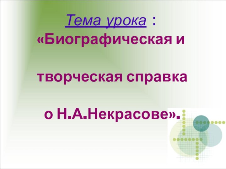 Тема урока : «Биографическая и   творческая справка   о Н.А.Некрасове».