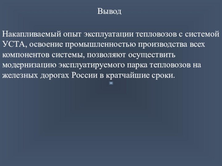 ВыводНакапливаемый опыт эксплуатации тепловозов с системой УСТА, освоение промышленностью производства всех компонентов