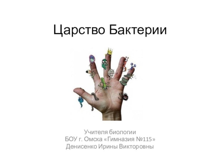 Царство БактерииУчителя биологии БОУ г. Омска «Гимназия №115»Денисенко Ирины Викторовны