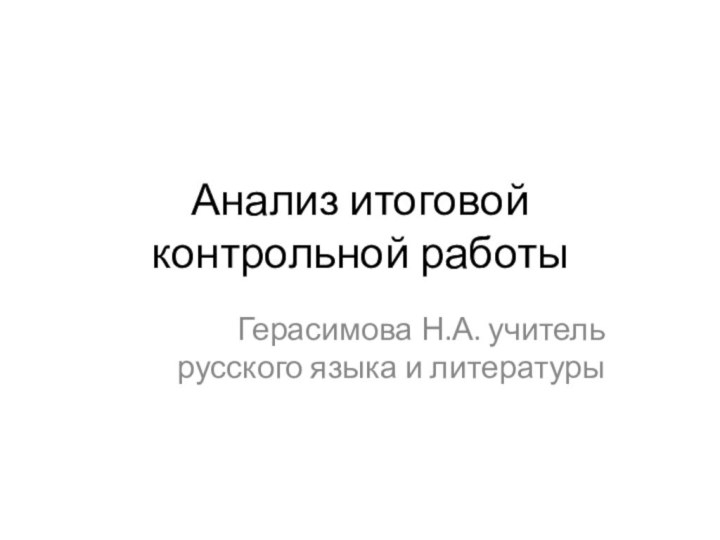 Анализ итоговой контрольной работыГерасимова Н.А. учитель русского языка и литературы