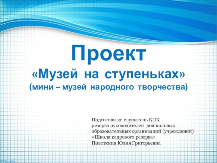 Подготовила: слушатель КПК резерва руководителей дошкольных образовательных организаций (учреждений) «Школа кадрового резерва»Поветкина Юлия Григорьевна