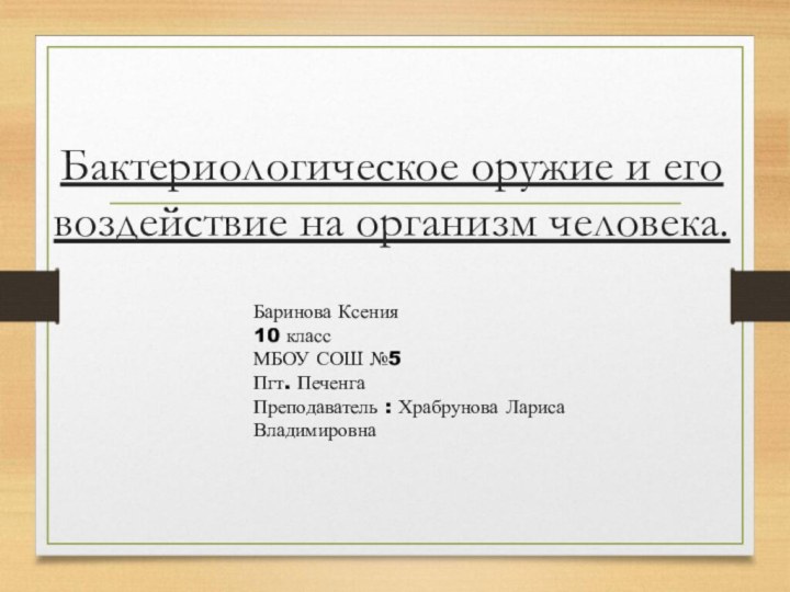 Бактериологическое оружие и его воздействие на организм человека.Баринова Ксения10 классМБОУ СОШ