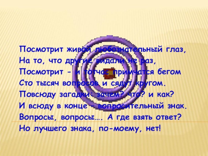 Посмотрит живой любознательный глаз,На то, что другие видали не раз,Посмотрит - и