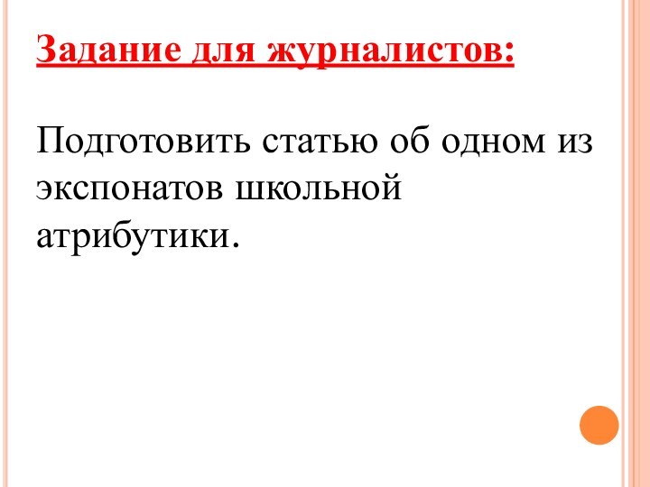 Задание для журналистов:Подготовить статью об одном из экспонатов школьной атрибутики.