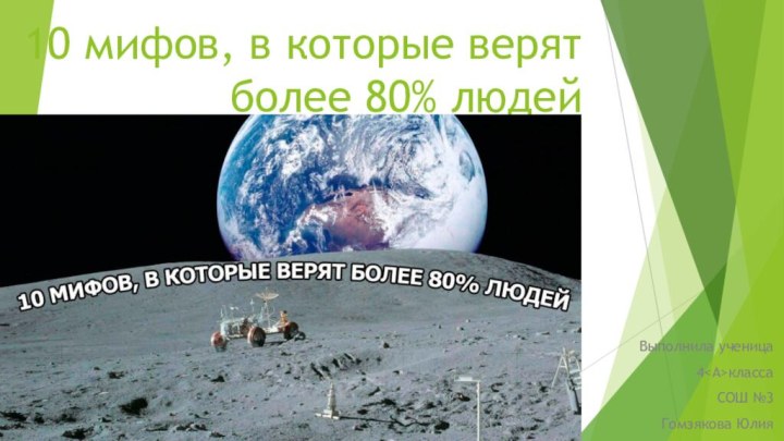 10 мифов, в которые верят более 80% людейВыполнила ученица4классаСОШ №3Гомзякова Юлия