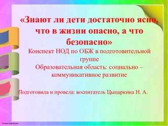 Конспект НОД по ОБЖ на тему: Знают ли дети достаточно ясно, что в жизни опасно, а что безопасно