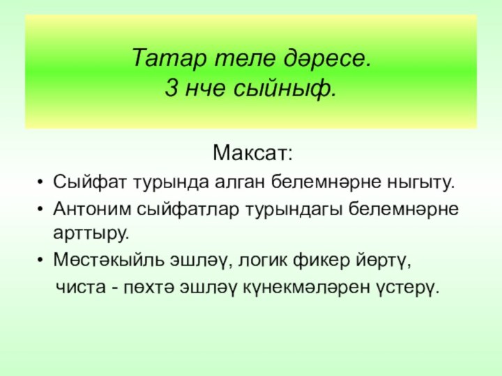 Татар теле дәресе. 3 нче сыйныф.Максат:Сыйфат турында алган белемнәрне ныгыту.Антоним сыйфатлар турындагы