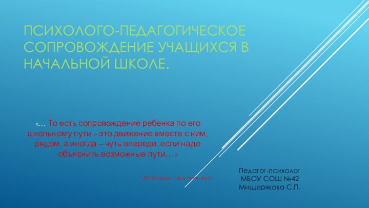 Психолого-педагогическое сопровождение учащихся в начальной школе.«… То есть сопровождение ребенка по его