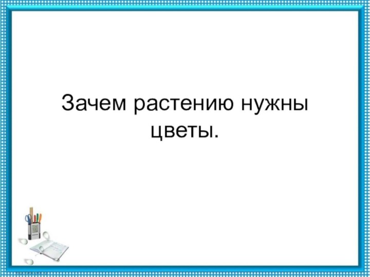 Зачем растению нужны цветы.