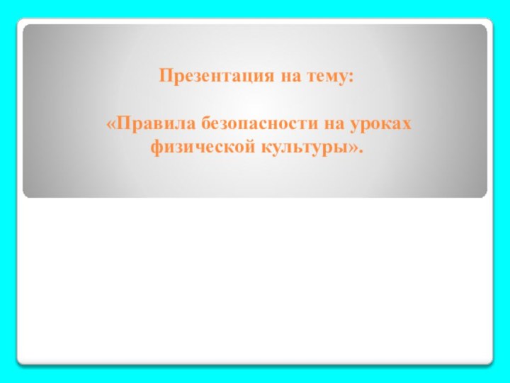 Презентация на тему:   «Правила безопасности на уроках  физической культуры».