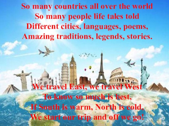 So many countries all over the worldSo many people life tales toldDifferent