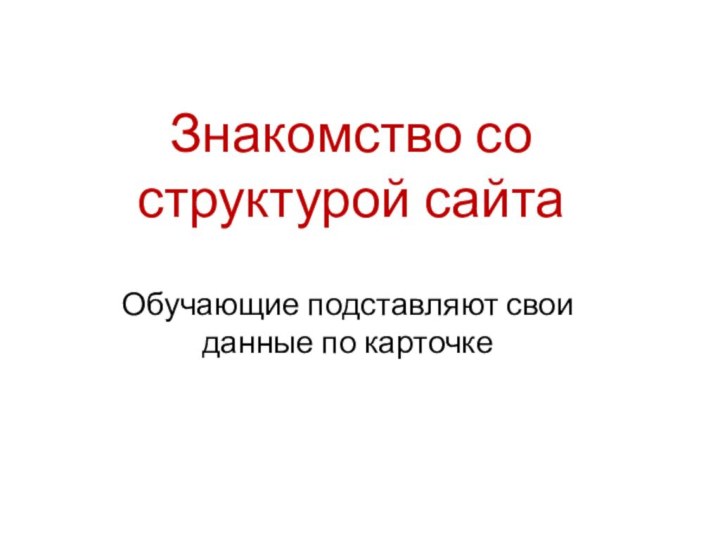 Знакомство со структурой сайтаОбучающие подставляют свои данные по карточке