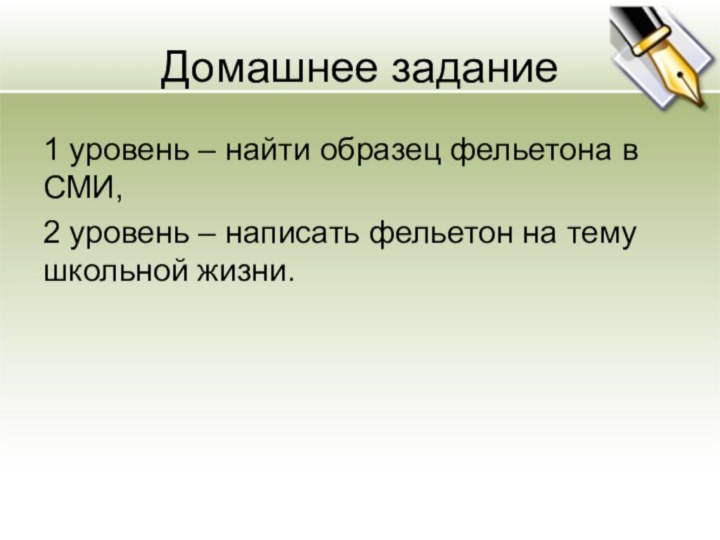 Домашнее задание1 уровень – найти образец фельетона в СМИ,2 уровень – написать