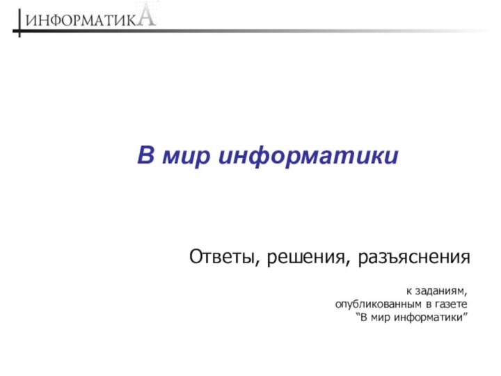 В мир информатики Ответы, решения, разъяснения к заданиям,  опубликованным в газете  “В мир информатики”