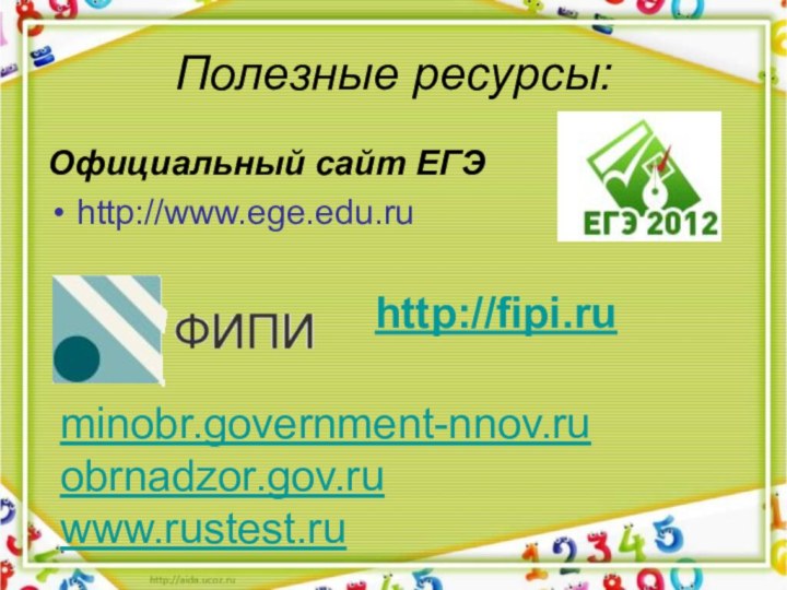 Полезные ресурсы:Официальный сайт ЕГЭhttp://www.ege.edu.ru http://fipi.ruminobr.government-nnov.ruobrnadzor.gov.ruwww.rustest.ru