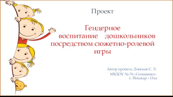 Проект  Гендерное     воспитание  дошкольников посредством сюжетно-ролевой