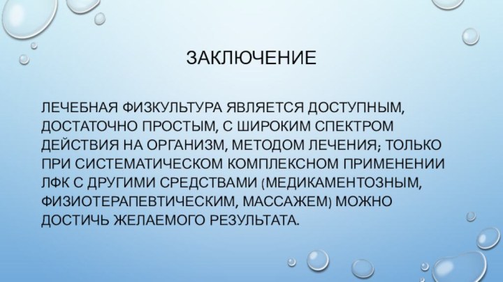 ЗаключениеЛечебная физкультура является доступным, достаточно простым, с широким спектром действия на организм,