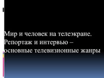 Презентация по ИЗО на тему Мир и человек на телеэкране. Репортаж и интервью – основные телевизионные жанры