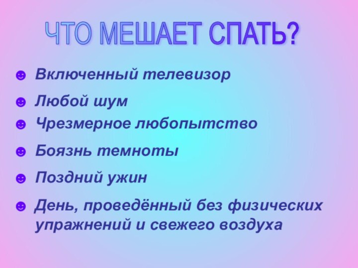 Включенный телевизорЛюбой шумЧрезмерное любопытствоБоязнь темнотыПоздний ужинДень, проведённый без физических упражнений и свежего воздухаЧТО МЕШАЕТ СПАТЬ?