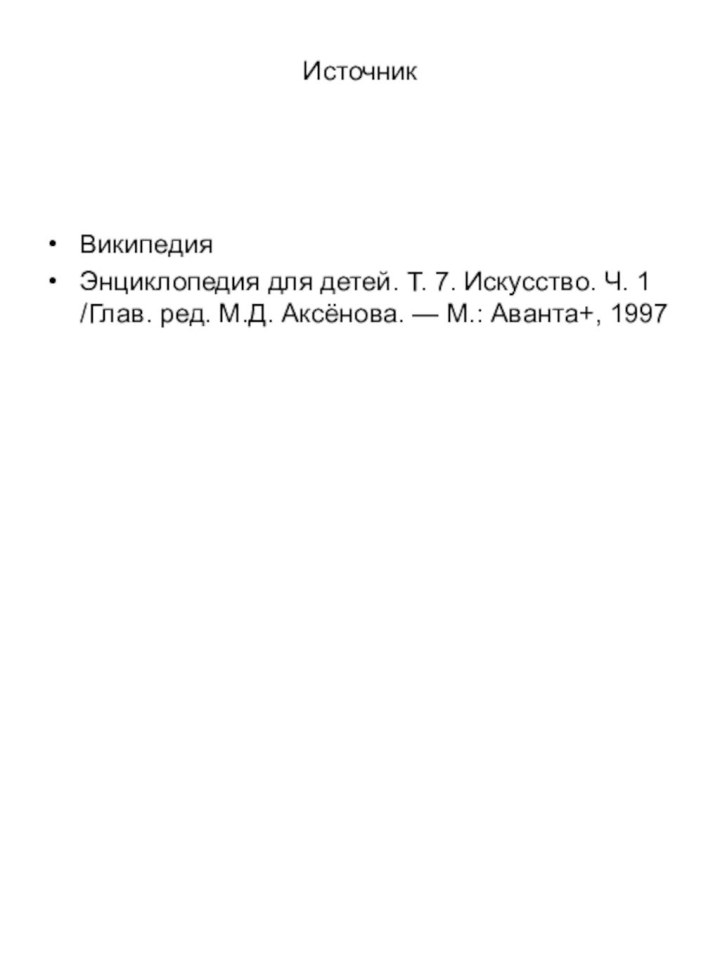 ИсточникВикипедияЭнциклопедия для детей. Т. 7. Искусство. Ч. 1 /Глав. ред. М.Д. Аксёнова. — М.: Аванта+, 1997