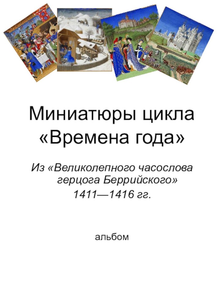 Миниатюры цикла «Времена года»Из «Великолепного часослова герцога Беррийского»1411—1416 гг. альбом