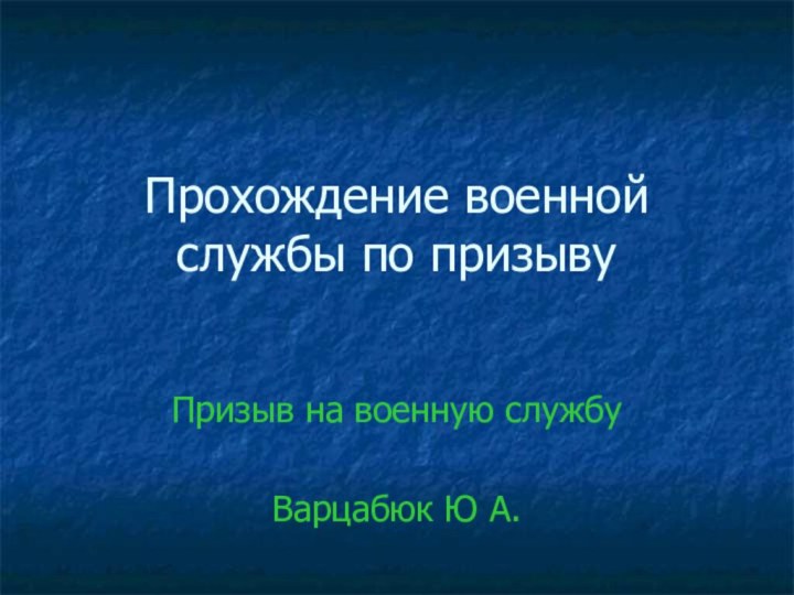 Прохождение военной службы по призывуПризыв на военную службуВарцабюк Ю А.