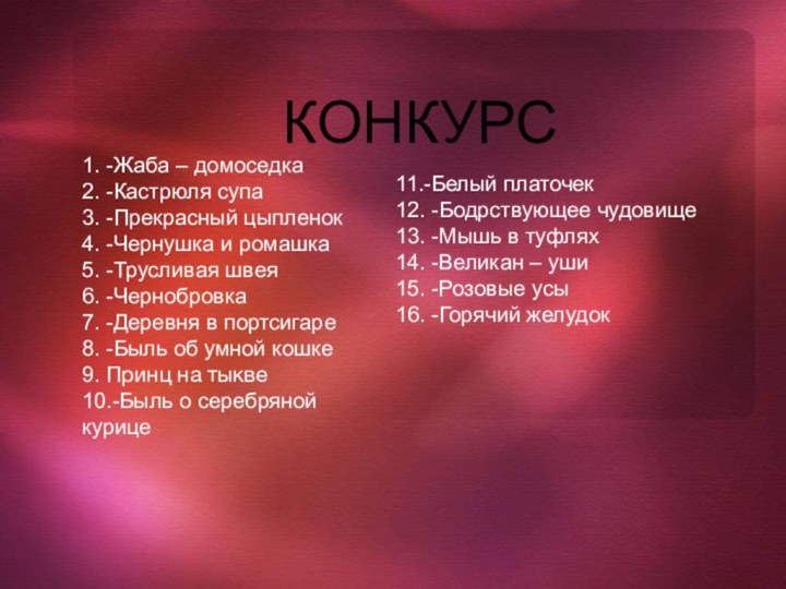 КОНКУРС1. -Жаба – домоседка2. -Кастрюля супа 3. -Прекрасный цыпленок 4. -Чернушка и