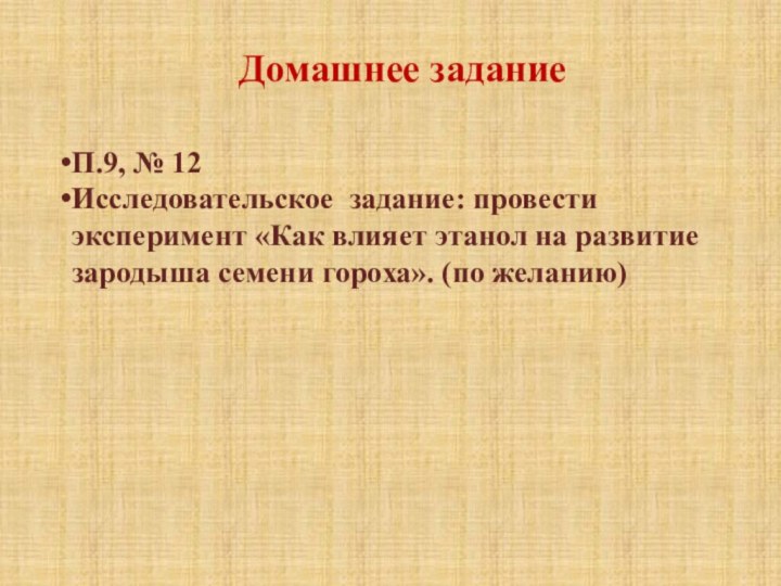 Домашнее заданиеП.9, № 12Исследовательское задание: провести эксперимент «Как влияет этанол на развитие