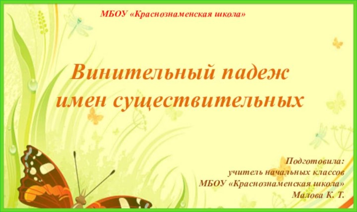 Винительный падеж  имен существительныхМБОУ «Краснознаменская школа»Подготовила: учитель начальных классовМБОУ «Краснознаменская школа»Малова К. Т.