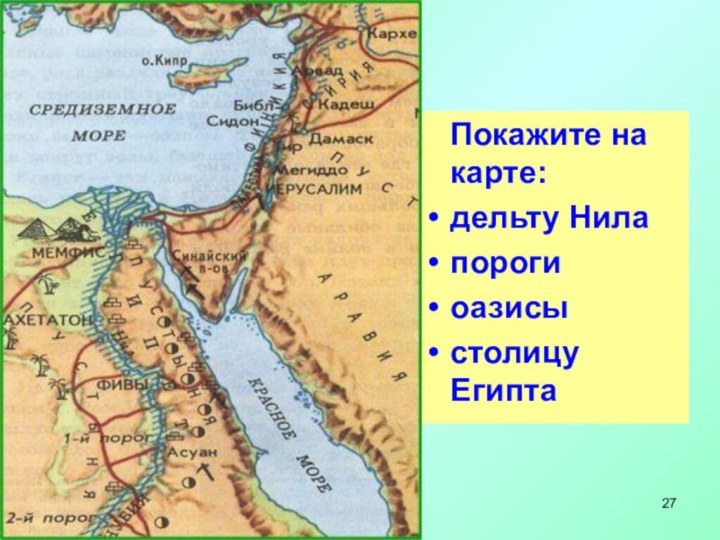 Определите словами и покажите на карте местоположение Древнего Египта.  Покажите на карте:дельту Нилапорогиоазисыстолицу Египта