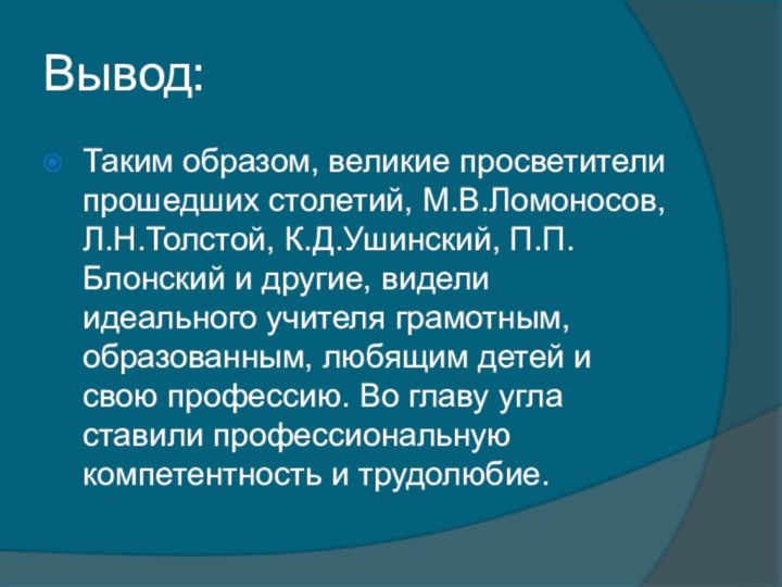 Вывод:Таким образом, великие просветители прошедших столетий, М.В.Ломоносов, Л.Н.Толстой, К.Д.Ушинский, П.П.Блонский и другие,