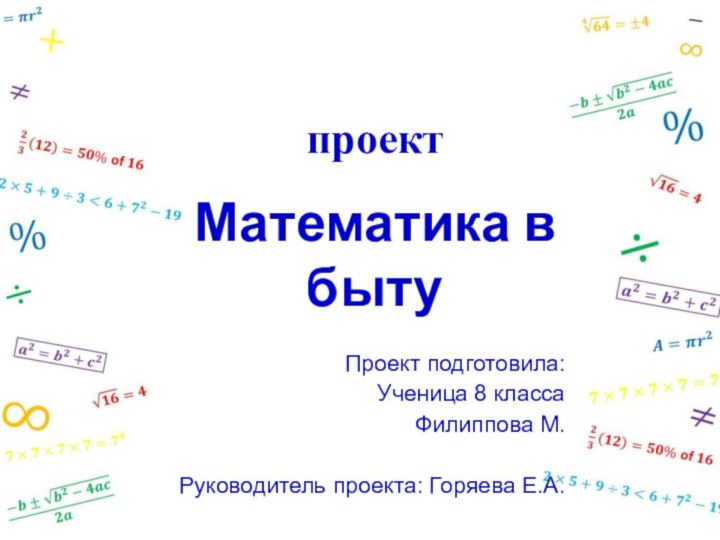 Математика в бытупроектПроект подготовила:Ученица 8 классаФилиппова М.Руководитель проекта: Горяева Е.А.