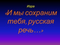 Презентация по русскому языку на тему Мы сохраним тебя, русская речь...