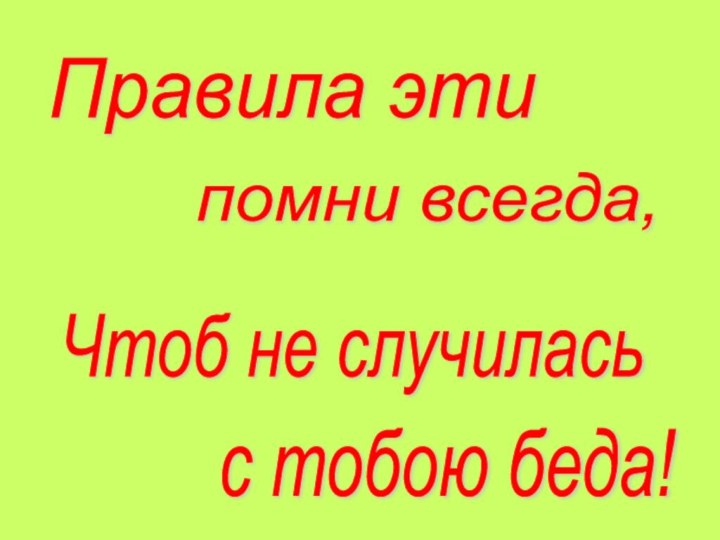 Правила эти помни всегда, Чтоб не случилась с тобою беда!