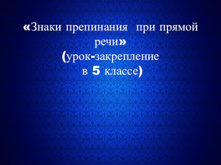 «Знаки препинания при прямой речи» (урок-закрепление  в 5 классе)